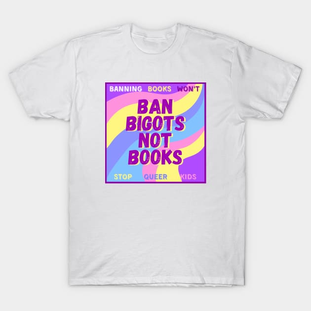 Ban bigots not books T-Shirt by MysteriesBooks